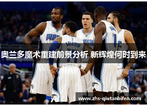 奥兰多魔术重建前景分析 新辉煌何时到来