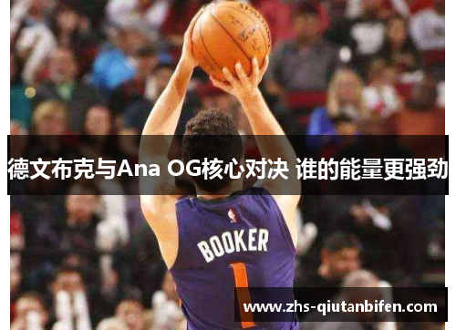 德文布克与Ana OG核心对决 谁的能量更强劲